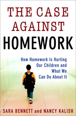 Case Against Homework: How Homework Is Hurting Our Children and What We Can Do about It