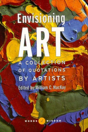 Envisioning Art (Words of Wisdom Series): A Collection of Quotations by Artists
