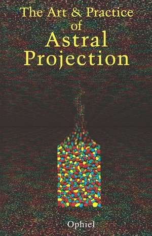 The Art & Practice: Of Astral Projection