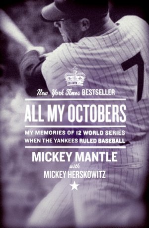 All My Octobers: My Memories of 12 World Series When the Yankees Ruled Baseball Mickey Mantle