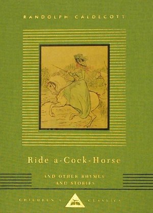 Ride a Cock-Horse and Other Rhymes and Stories (Everyman's Library)