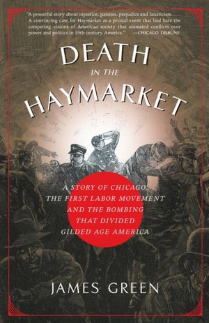 Death in the Haymarket: A Story of Chicago, the First Labor Movement, and the Bombing That Divided Gilded Age America