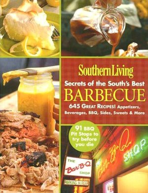 Southern Living: Secrets of the South's Best Barbecue: 645 Great Recipes! Appetizers, Beverages, BBQ, Sides, Sweets & More