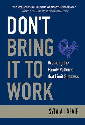 Don't Bring It to Work: Breaking the Family Patterns That Limit Success