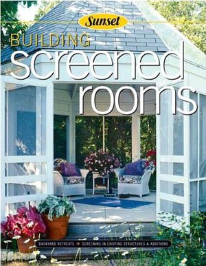 Building Screened Rooms: Creating Backyard Retreats, Screening in Existing Structures, A Complete How-to Guide
