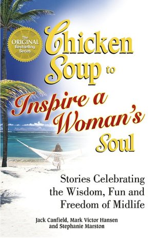 Chicken Soup to Inspire a Woman's Soul: Stories Celebrating the Wisdom, Fun and Freedom of Midlife