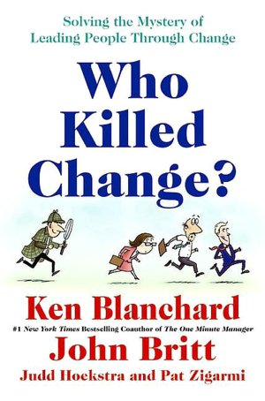 Who Killed Change?: Solving the Mystery of Leading People Through Change