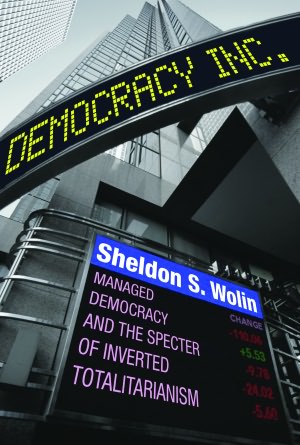 Democracy Incorporated: Managed Democracy and the Specter of Inverted Totalitarianism (New in Paper)