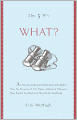 The 5 W's: What?: An Omnium-Gatherum of Moby-Dick & the Mobius Strip, the Theremin & The Hague, Umlauts & Unguents, Space Food & Sea Monkeys & More of Life's Incidentals