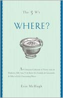 The 5 W's: Where?: An Omnium-Gatherum of Penny Lane & Blueberry Hill, Area 51 & Route 66, Foxholes & Catacombs & Other of Life's Fascinating Places