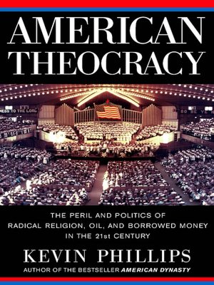 American Theocracy: The Peril and Politics of Radical Religion, Oil, and Borrowed Money in the 21st Century