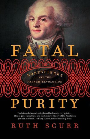 Fatal Purity: Robespierre and the French Revolution