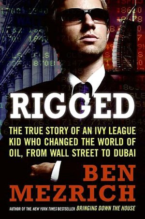 Rigged: The True Story of an Ivy League Kid Who Changed the World of Oil, from Wall Street to Dubai