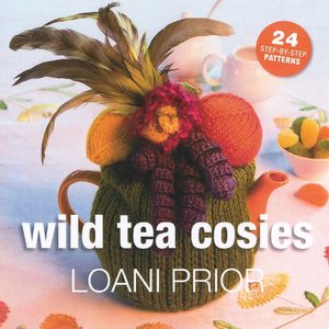 Wild Tea Cosies: 24 Step-By-Step Patterns