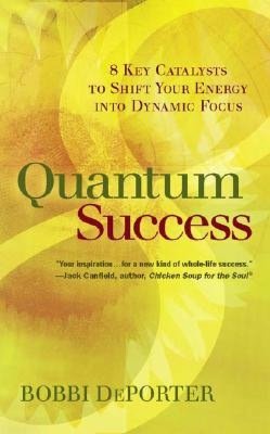 Quantum Success: 8 Key Catalysts to Shift Your Energy into Dynamic Focus