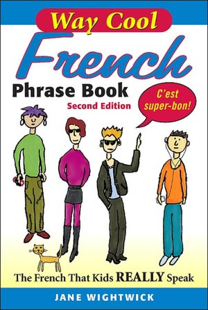 Way-Cool French Phrasebook: The French That Kids Really Speak!