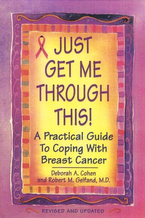Just Get Me Through This!: The Practical Guide to Breast Cancer