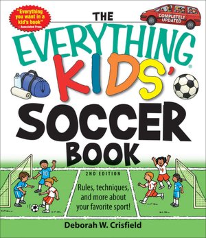 The Everything Kids' Soccer Book: Rules, techniques, and more about your favorite sport!