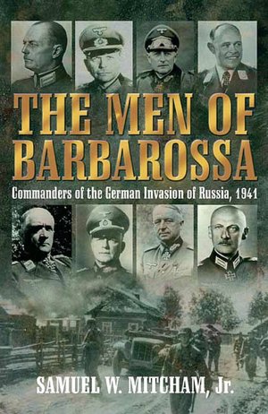 The Men of Barbarossa: Commanders of the German Invasion of Russia, 1941