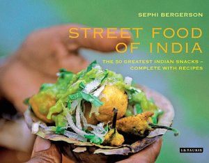 Street Food of India: The 50 Greatest Indian Snacks - Complete with Recipes