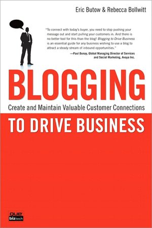 Blogging to Drive Business: Create and Maintain Valuable Customer Connections (Que Biz-Tech Series)