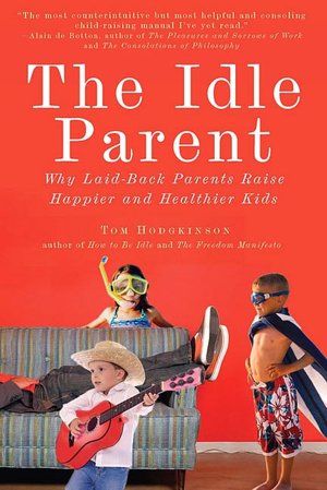 The Idle Parent: Why Less Means More When Raising Kids