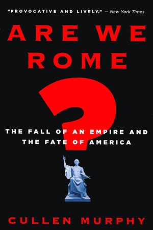 Are We Rome?: The Fall of an Empire and the Fate of America