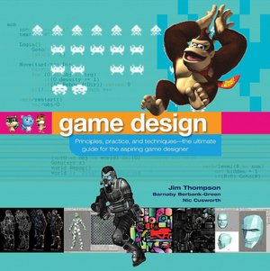 Game Design: Principles, Practice, and Techniques- the Ultimate Guide for the Aspiring Game Designer