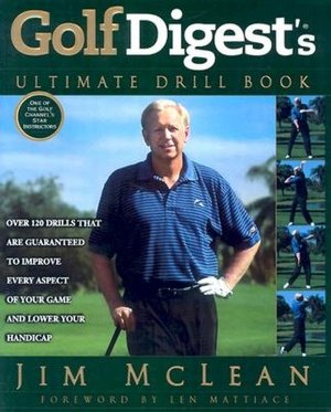 Golf Digest's Ultimate Drill Book: 140 Drills That Are Guaranteed to Improve Every Aspect of Your Game and Lower Your Handicap
