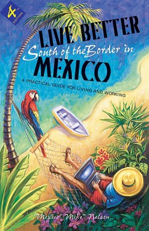 Live Better South of the Border, 4th Ed.: A Practical Guide for Living and Working