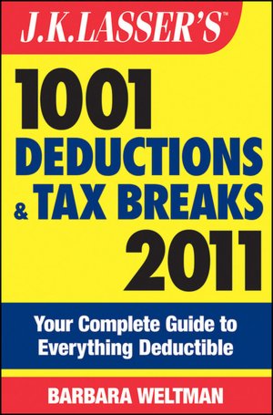 J.K. Lasser's 1001 Deductions and Tax Breaks 2011: Your Complete Guide to Everything Deductible