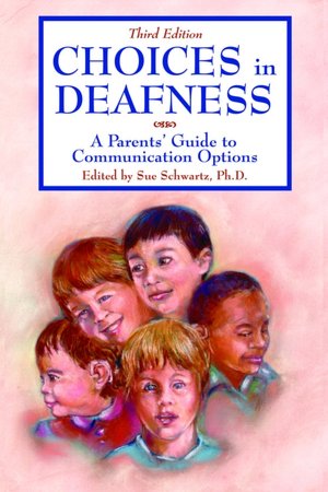 Choices in Deafness: A Parents' Guide to Communication Options