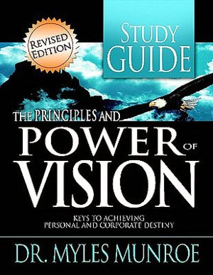 The Principles and Power of Vision: Keys to Achieving Personal and Corporate Destiny (Study Guide)