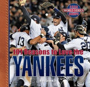101 Reasons to Love the Yankees: And 10 Reasons to Hate the Red Sox