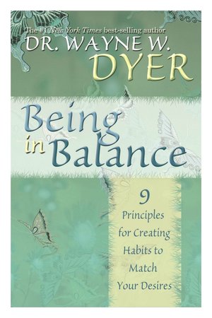 Being in Balance: 9 Principles for Creating Habits to Match Your Desires