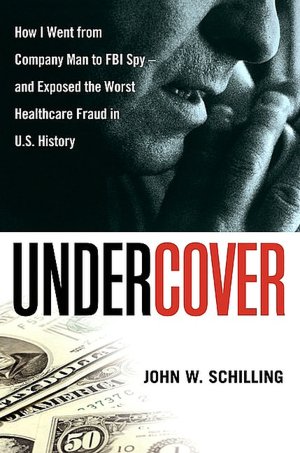Undercover: How I Went from Company Man to FBI Spy -- and Exposed the Worst Healthcare Fraud in U.S. History