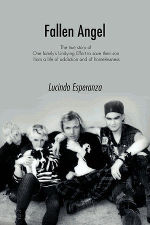Fallen Angel: The True Story of One Family's Undying Effort to Save their Son from a Life of Addiction and of Homelessness