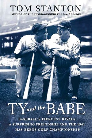 Ty and the Babe: Baseball's Fiercest Rivals; A Surprising Friendship and the 1941 Has-Beens Golf Championship