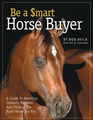 Be a Smart Horse Buyer: A Guide to Avoiding Common Mistakes and Finding the Right Horse for You