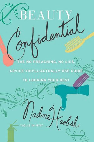 Beauty Confidential: The No Preaching, No Lies, Advice-You'll- Actually-Use-Guide to Looking Your Best