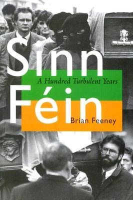 Sinn Fein: A Hundred Turbulent Years (History of Ireland and the Irish Diaspora Series)