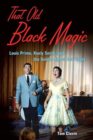 That Old Black Magic: Louis Prima, Keely Smith, and the Golden Age of Las Vegas