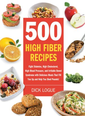 500 High-Fiber Recipes: Fight Diabetes, High Cholesterol, High Blood Pressure, and Irritable Bowel Syndrome with Delicious Meals That Fill You