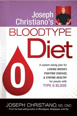 Joseph Christiano's Bloodtype Diet O: A Custom Eating Plan for Losing Weight, Fighting Disease, and Staying Healthy for People with Type O Blood