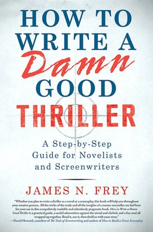 How to Write a Damn Good Thriller: A Step-by-Step Guide for Novelists and Screenwriters