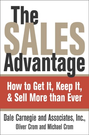 The Sales Advantage: How to Get it, Keep it, and Sell More Than Ever