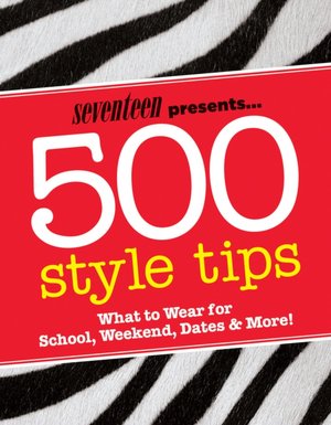 500 Style Tips: What to Wear for School, Weekend, Parties and More!
