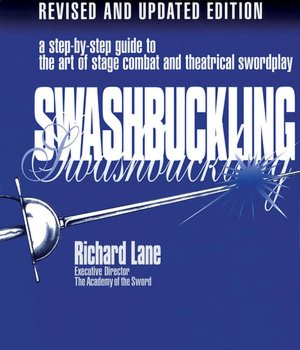 Swashbuckling: A Step-by-Step Guide to the Art of Stage Combat and Theatrical Swordplay