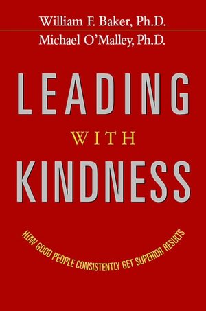 Leading with Kindness: How Good People Consistently Get Superior Results