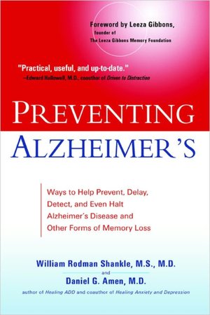 Preventing Alzheimer's: Ways to Help Prevent, Delay, Detect, and Even Halt Alzheimer's Disease and Other Forms of Memory Loss